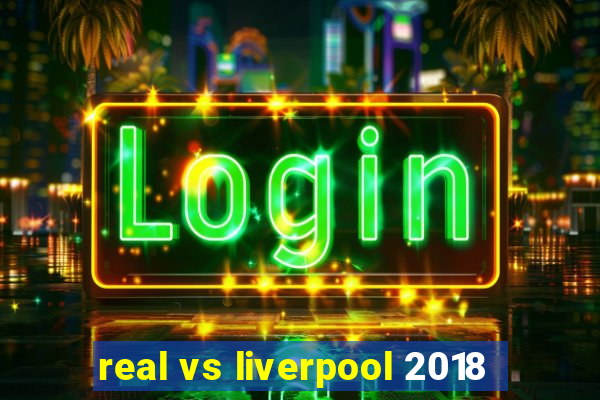 real vs liverpool 2018