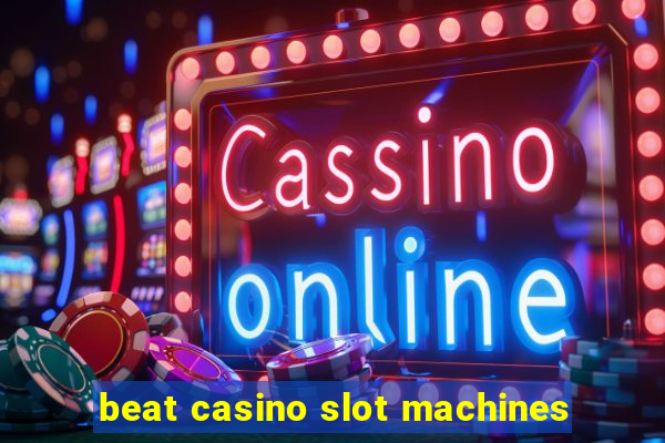 beat casino slot machines