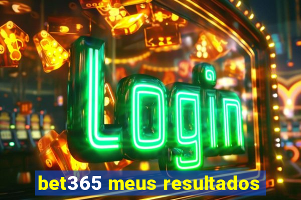 bet365 meus resultados