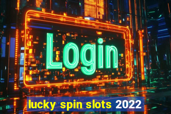 lucky spin slots 2022