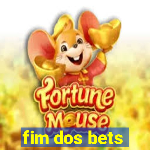 fim dos bets