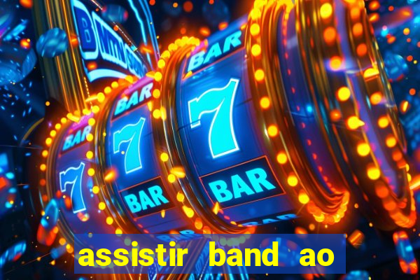 assistir band ao vivo multicanais