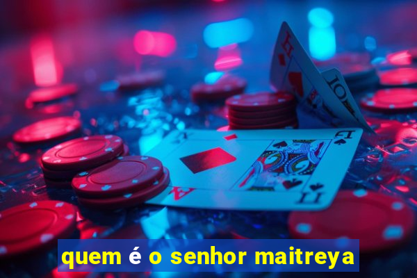 quem é o senhor maitreya