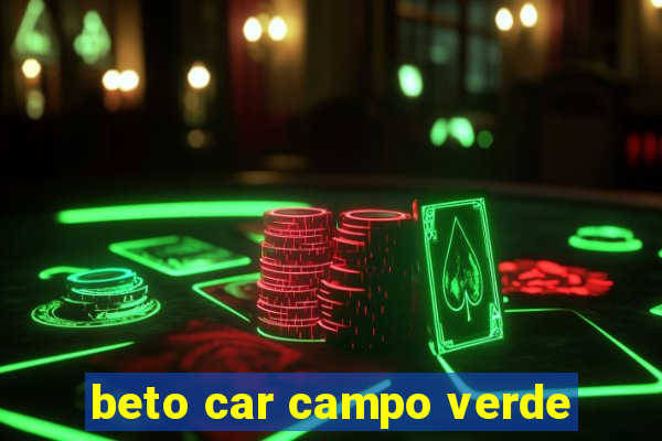 beto car campo verde