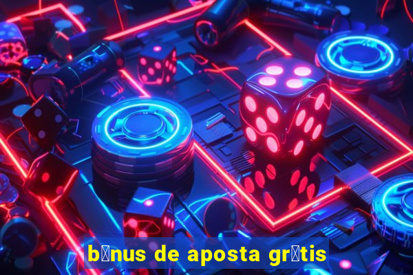 b么nus de aposta gr谩tis