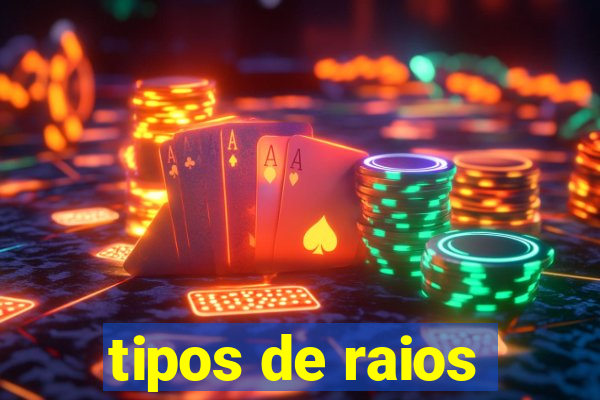 tipos de raios