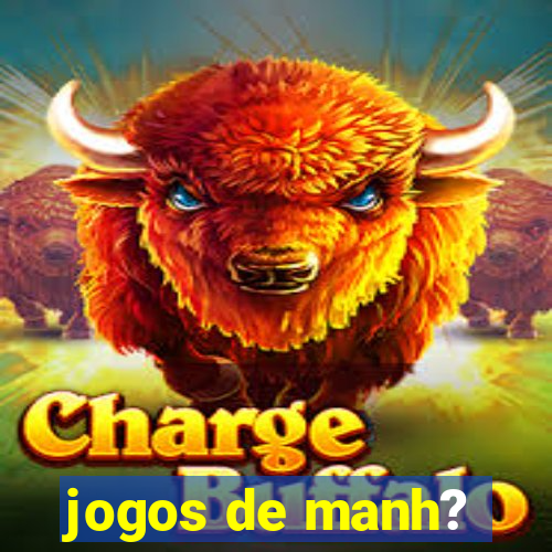 jogos de manh?