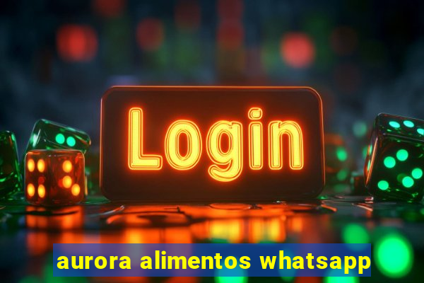 aurora alimentos whatsapp