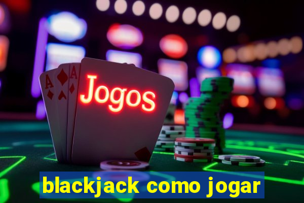 blackjack como jogar