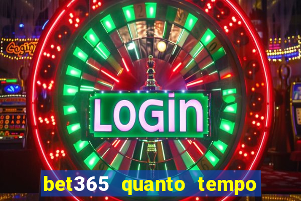 bet365 quanto tempo demora o saque