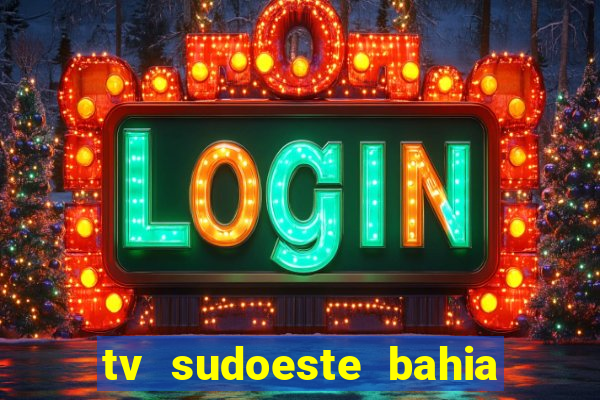 tv sudoeste bahia ao vivo