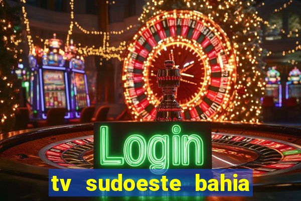 tv sudoeste bahia ao vivo