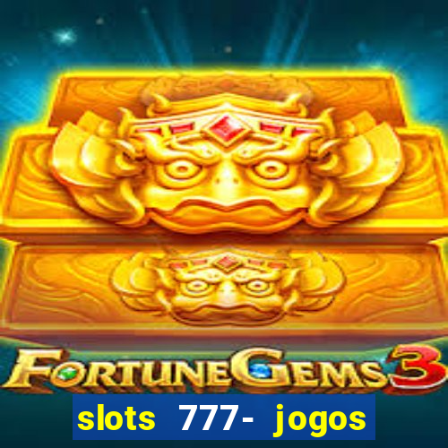 slots 777- jogos de cassino