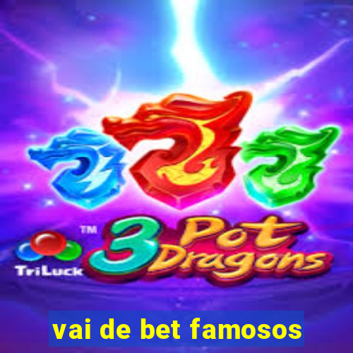 vai de bet famosos