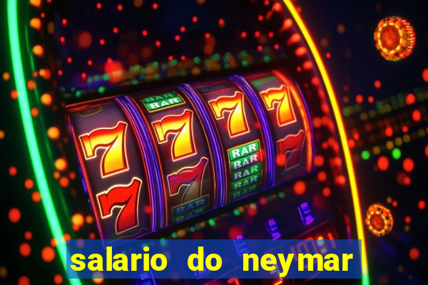 salario do neymar por mes