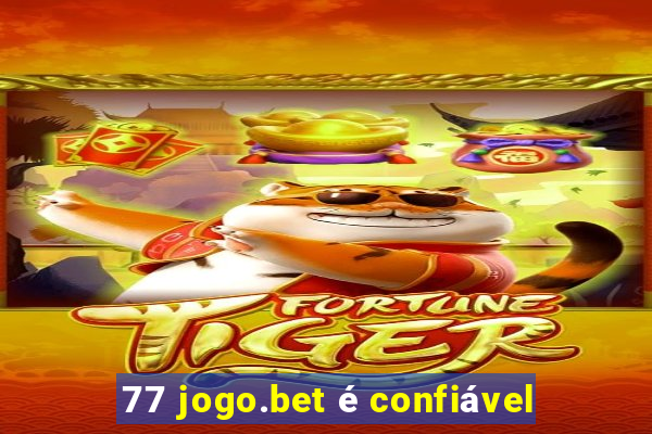 77 jogo.bet é confiável