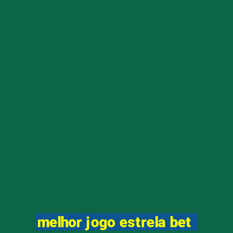 melhor jogo estrela bet