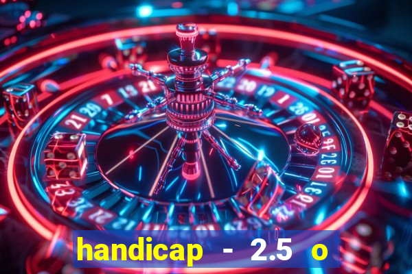 handicap - 2.5 o que significa