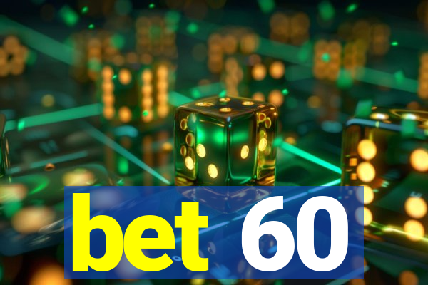 bet 60