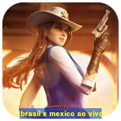 brasil x mexico ao vivo