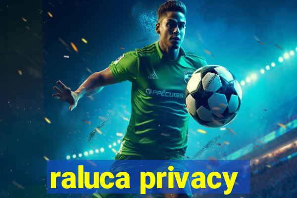 raluca privacy