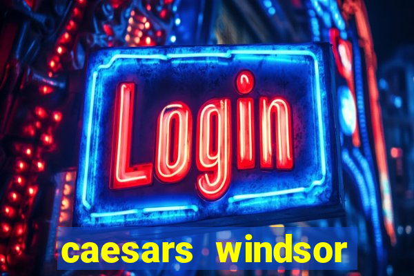 caesars windsor hotel & casino