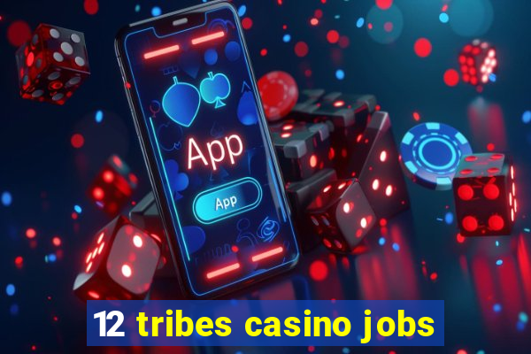 12 tribes casino jobs