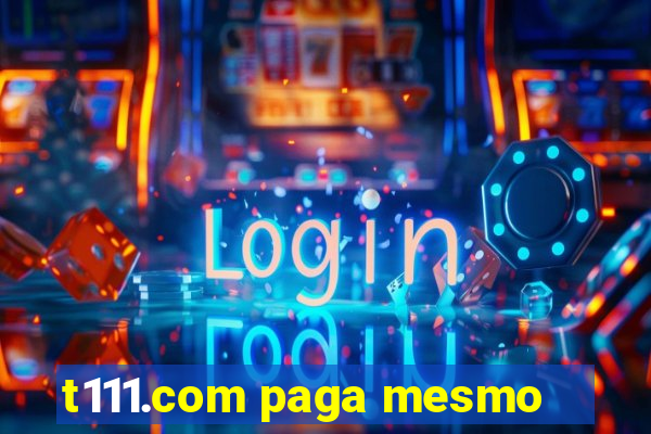 t111.com paga mesmo