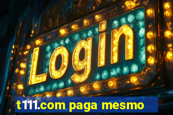 t111.com paga mesmo