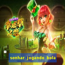 sonhar jogando bola e fazendo gol