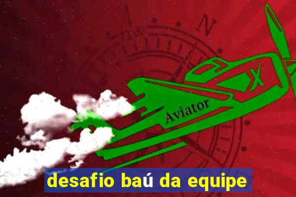 desafio baú da equipe