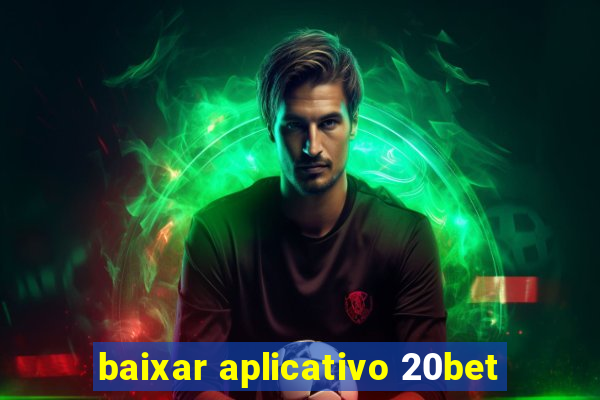 baixar aplicativo 20bet