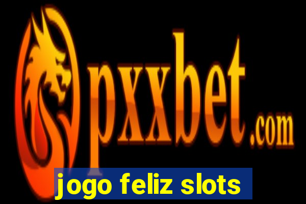 jogo feliz slots