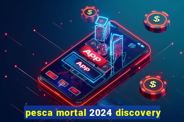 pesca mortal 2024 discovery