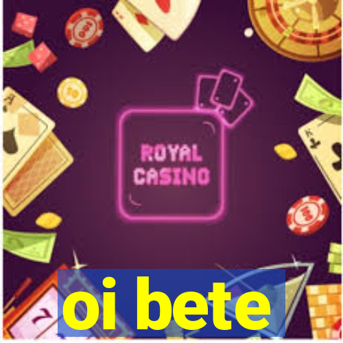 oi bete