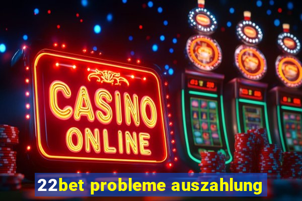 22bet probleme auszahlung