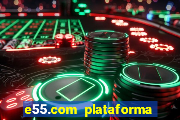 e55.com plataforma de jogos