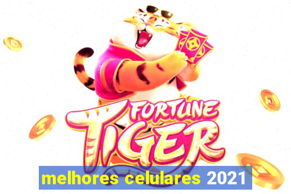 melhores celulares 2021