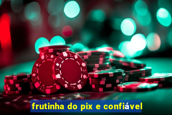 frutinha do pix e confiável