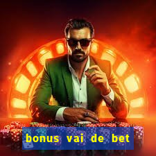 bonus vai de bet como funciona