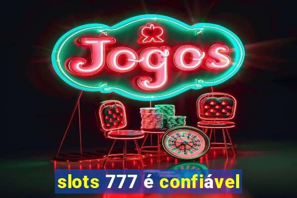 slots 777 é confiável