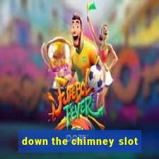 down the chimney slot