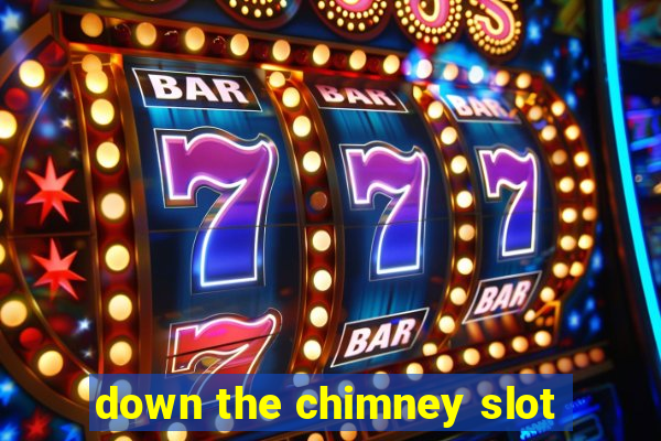 down the chimney slot