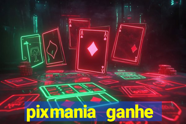 pixmania ganhe pr锚mios no pix