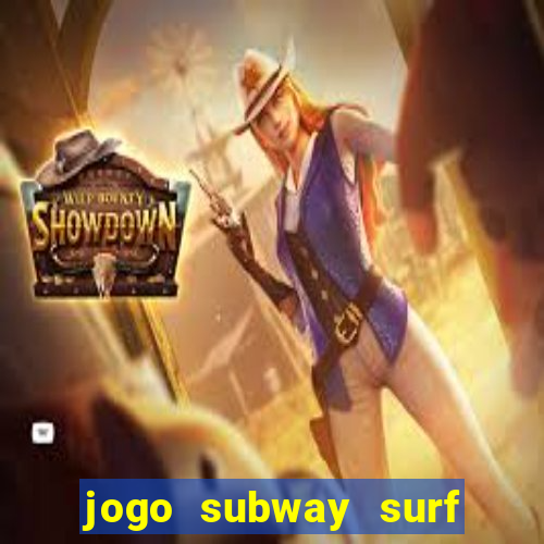 jogo subway surf ganhar dinheiro de verdade