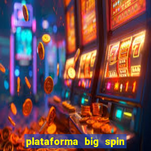 plataforma big spin slots paga mesmo