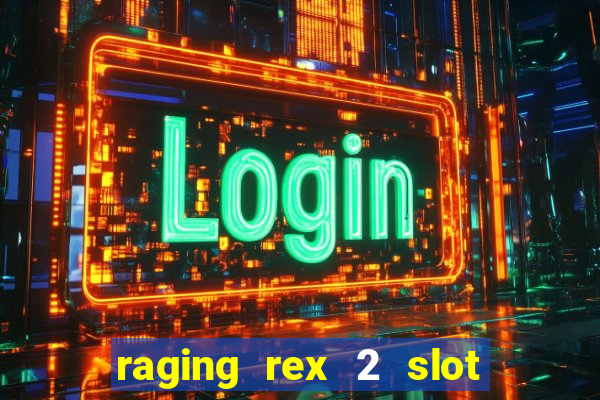 raging rex 2 slot soldi veri