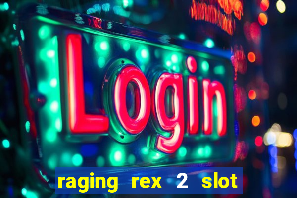 raging rex 2 slot soldi veri