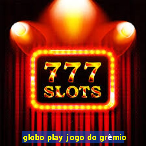 globo play jogo do grêmio