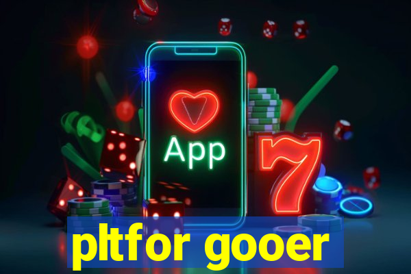 pltfor gooer